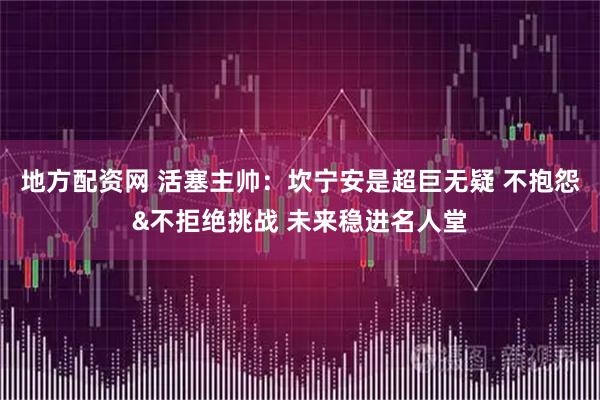 地方配资网 活塞主帅：坎宁安是超巨无疑 不抱怨&不拒绝挑战 未来稳进名人堂